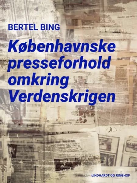 Københavnske presseforhold omkring Verdenskrigen af Bertel Bing