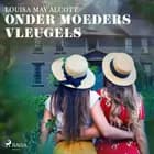 Onder moeders vleugels af Louisa May Alcott