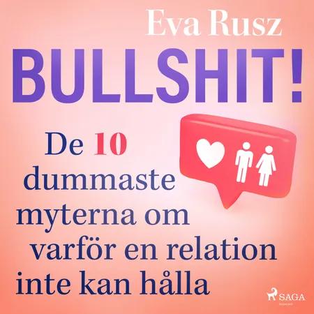 Bullshit! De tio dummaste myterna om varför en relation inte kan hålla af Eva Rusz