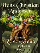 Le Dernier Rêve du vieux chêne af Hans Christian Andersen