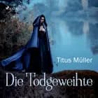 Die Todgeweihte af Titus Müller