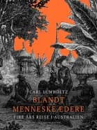 Blandt menneskeædere. Fire års rejse i Australien af Carl Lumholtz
