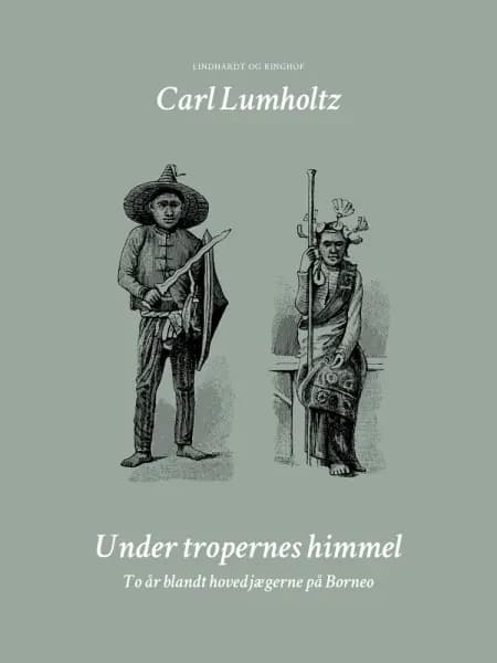 Under tropernes himmel. To år blandt hovedjægerne på Borneo af Carl Lumholtz