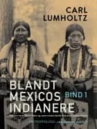 Blandt Mexicos indianere. Fem års rejse i Sierra Madre og andre mindre kendte dele af det vestlige Mexico. Bind 1 af Carl Lumholtz
