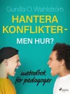 Hantera konflikter - men hur?: metodbok för pedagoger af Gunilla O. Wahlström