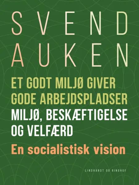 Et godt miljø giver gode arbejdspladser. Miljø, beskæftigelse og velfærd. En socialistisk vision af Svend Auken