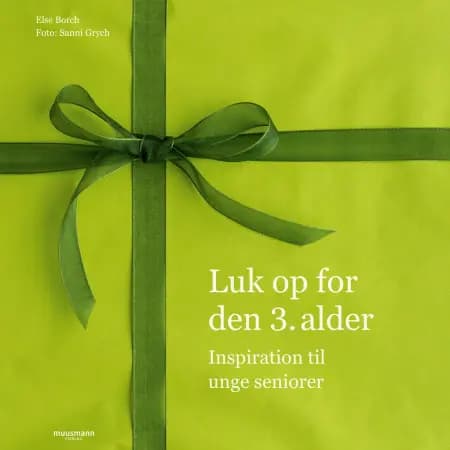 Luk op for den tredje alder - Inspiration til unge seniorer af Else Borch