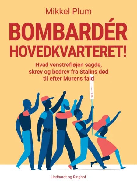 Bombardér hovedkvarteret! Hvad venstrefløjen sagde, skrev og bedrev fra Stalins død til efter Murens fald af Mikkel Plum