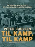 Til kamp, til kamp. En sønderjysk soldats oplevelser under verdenskrigen af Peter Poulsen