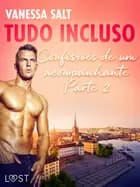 Tudo Incluso — Confissões de um acompanhante Parte 2 - Conto Erótico af Vanessa Salt