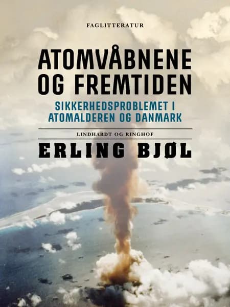 Atomvåbnene og fremtiden. Sikkerhedsproblemet i atomalderen og Danmark af Erling Bjøl