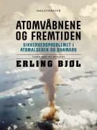 Atomvåbnene og fremtiden. Sikkerhedsproblemet i atomalderen og Danmark af Erling Bjøl