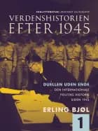 Verdenshistorien efter 1945. Duellen uden ende. Den internationale politiks historie siden 1945. Bind 1 af Erling Bjøl