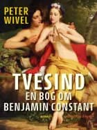 Tvesind. En bog om Benjamin Constant af Peter Wivel