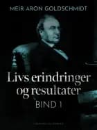 Livs erindringer og resultater. Bind 1 af Meïr Aron Goldschmidt