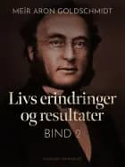 Livs erindringer og resultater. Bind 2 af Meïr Aron Goldschmidt