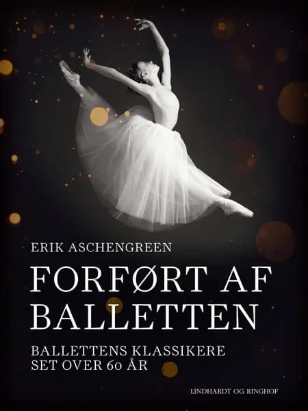 Forført af balletten. Ballettens klassikere set over 60 år af Erik Aschengreen