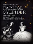 Farlige sylfider. Studier i den romantiske ballet i Frankrig og Danmark af Erik Aschengreen