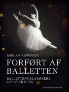 Forført af balletten. Ballettens klassikere set over 60 år af Erik Aschengreen