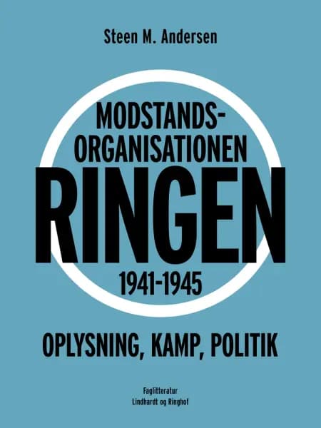 Modstandsorganisationen Ringen 1941-1945. Oplysning, kamp, politik af Steen M. Andersen
