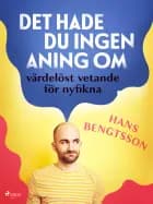 Det hade du ingen aning om: värdelöst vetande för nyfikna af Hans Bengtsson