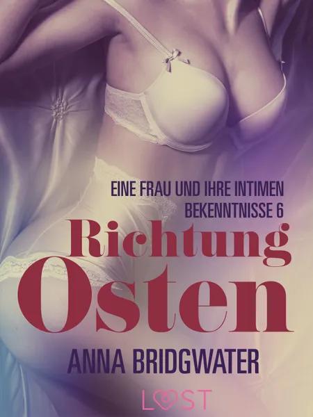 Richtung Osten - eine Frau und ihre intimen Bekenntnisse 6: Erotische Novelle af Anna Bridgwater
