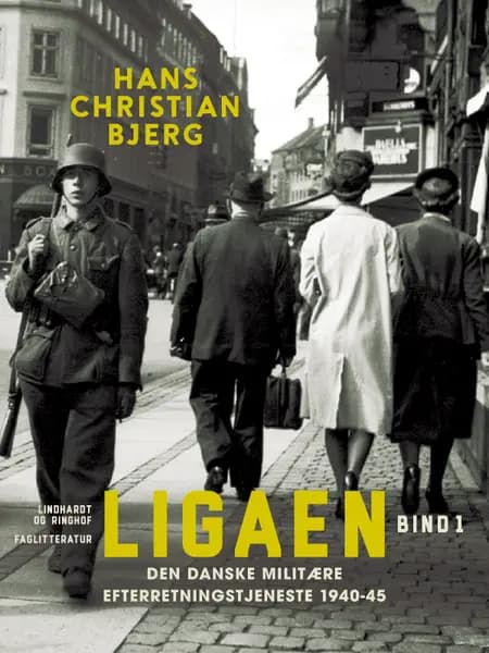 Ligaen. Den danske militære efterretningstjeneste 1940-45. Bind 1 af Hans Christian Bjerg