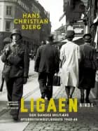 Ligaen. Den danske militære efterretningstjeneste 1940-45. Bind 1 af Hans Christian Bjerg
