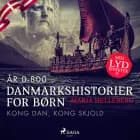 Danmarkshistorier for børn (2) (år 0-800) - Kong Dan, Kong Skjold af Maria Helleberg