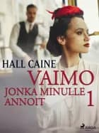 Vaimo, jonka minulle annoit 1 af Hall Caine