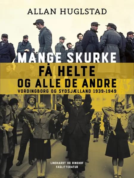 Mange skurke få helte - og alle de andre. Vordingborg og Sydsjælland 1939-1949 af Allan Huglstad