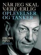 Når jeg skal være ærlig. Oplevelser og tanker af Erling Foss