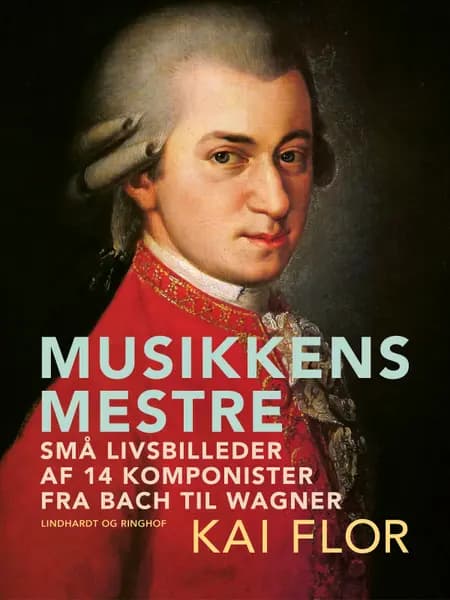 Musikkens mestre. Små livsbilleder af 14 komponister fra Bach til Wagner af Kai Flor