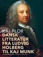 Dansk litteratur fra Ludvig Holberg til Kaj Munk af Kai Flor