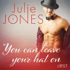 You can leave your hat on - erotic short story af Julie Jones