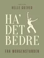 Ha' det bedre fra morgenstunden af Helle Gotved