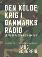 Den kolde krig i Danmarks Radio. Udvalgt radiokritik 1947-64 af Hans Scherfig