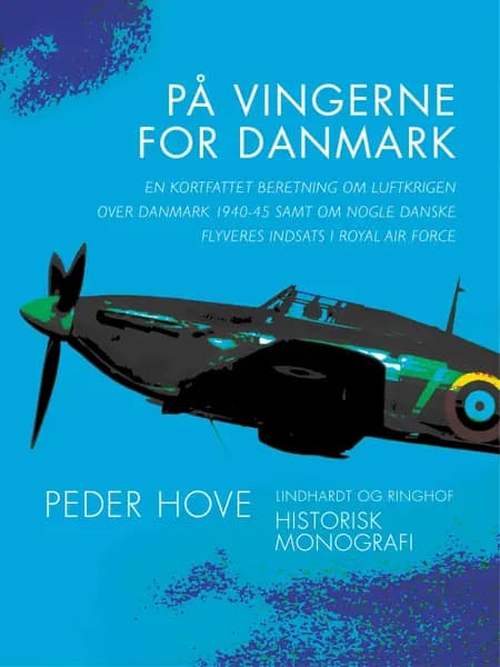 På vingerne for Danmark. En kortfattet beretning om luftkrigen over Danmark 1940-45 samt om nogle danske flyveres indsats i Royal Air Force af Peder Hove