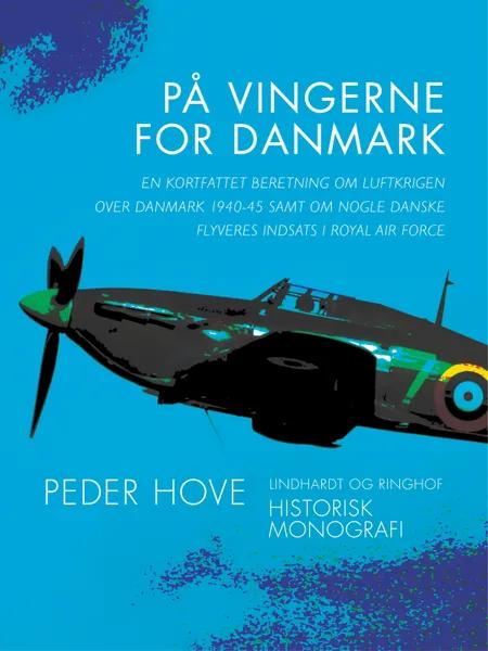 På vingerne for Danmark. En kortfattet beretning om luftkrigen over Danmark 1940-45 samt om nogle danske flyveres indsats i Royal Air Force af Peder Hove