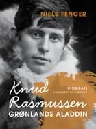 Knud Rasmussen. Grønlands Aladdin af Niels Fenger