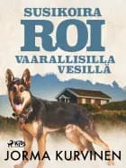Susikoira Roi vaarallisilla vesillä af Jorma Kurvinen