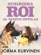 Susikoira Roi ja vaihto-oppilas af Jorma Kurvinen