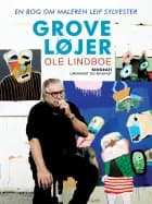 Grove løjer. En bog om maleren Leif Sylvester af Ole Lindboe