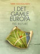 I det gamle europa. tre bilture af Tørk Haxthausen