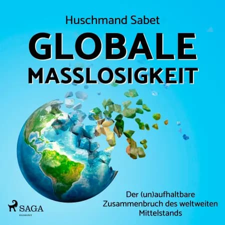 Globale Maßlosigkeit - Der (un)aufhaltbare Zusammenbruch des weltweiten Mittelstands af Huschmand Sabet