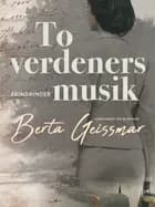 To verdeners musik. Erindringer af Berta Geissmar