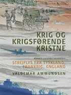 Krig og krigsførende kristne. Strejflys fra Tyskland, Frankrig, England af Valdemar Ammundsen