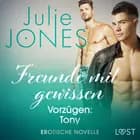Freunde mit gewissen Vorzügen: Tony - Erotische Novelle af Julie Jones