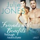 Friends with Benefits: Through Jack's Eyes - Erotic Short Story af Julie Jones