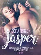 Jasper: Secrets and Passionate Encounters 2 - Erotic Short Story af Sofia Fritzson
